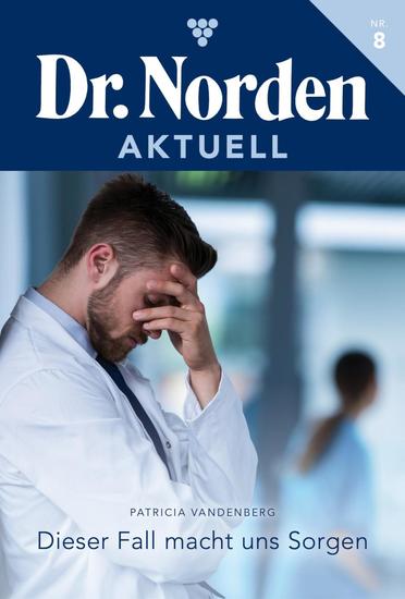 Dieser Fall macht uns Sorgen - Dr Norden Aktuell 8 – Arztroman - cover