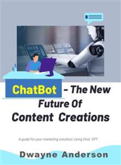 ChatBot and the New Future of Content Creations - A Guide For Your Marketing Solution Using Chat GPT - cover