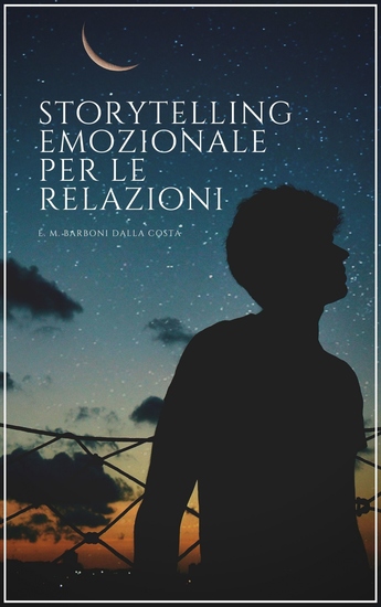 Storytelling Emozionale per le Relazioni - Sedurre Coinvolgere e Emozionare con la Tua Storia Personale - cover