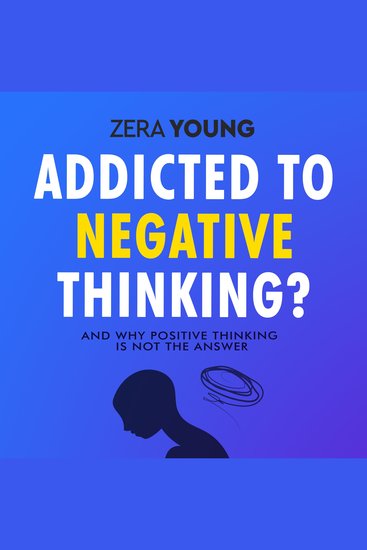 Addicted To Negative Thinking? - And Why Positive Thinking Is Not The Answer - cover