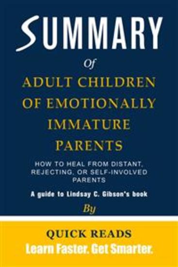Summary of Adult Children of Emotionally Immature Parents - How to Heal from Distant Rejecting or Self-Involved Parents by Lindsay C Gibson | Get The Key Ideas Quickly - cover