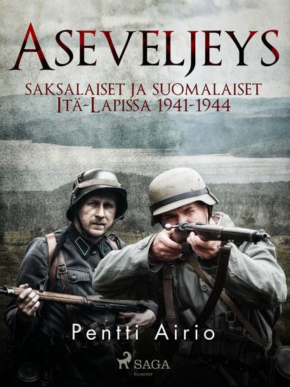 Aseveljeys: saksalaiset ja suomalaiset Itä-Lapissa 1941-1944 - cover