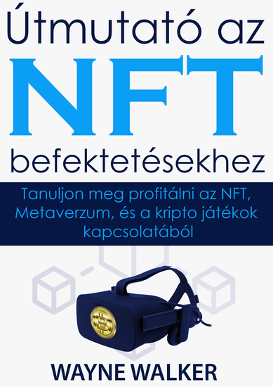 útmutató Az Nft Befektetésekhez - Tanuljon meg profitálni az NFT Metaverzum és a kripto játékok kapcsolatából - cover