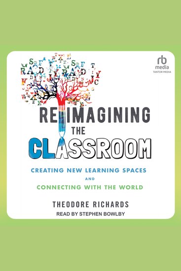 Reimagining the Classroom - Creating New Learning Spaces and Connecting with the World - cover