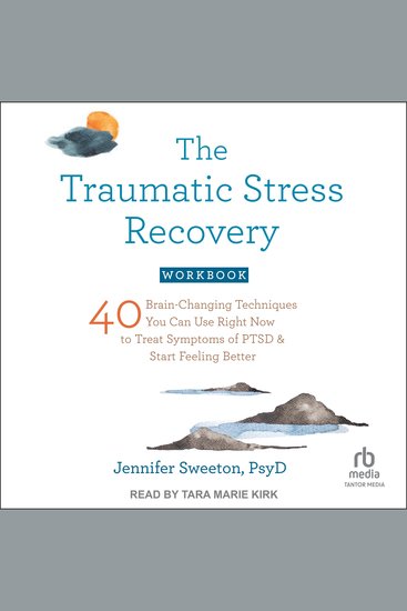 The Traumatic Stress Recovery Workbook - 40 Brain-Changing Techniques You Can Use Right Now to Treat Symptoms of PTSD and Start Feeling Better - cover