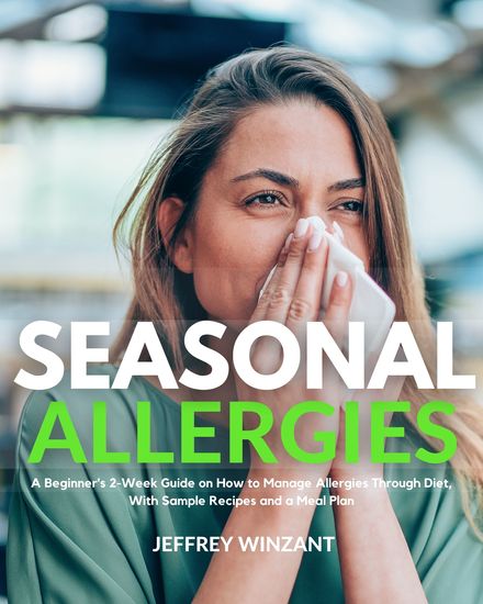 Seasonal Allergies - A Beginner's 2-Week Guide on How to Manage Allergies Through Diet With Sample Recipes and a Meal Plan - cover