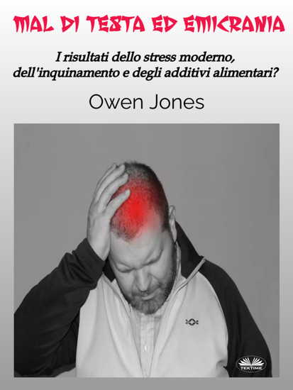 Mal Di Testa Ed Emicrania - I Risultati Dello Stress Moderno Dell'Inquinamento E Degli Additivi Alimentari? - cover