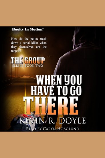 WHEN YOU HAVE TO GO THERE by Kevin R Doyle (The Group Series Book 2) Read by Caryn Hoaglund - cover