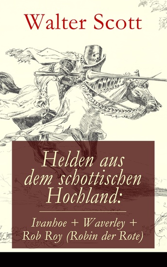 Helden aus dem schottischen Hochland: Ivanhoe + Waverley + Rob Roy (Robin der Rote) - Historische Romane - cover