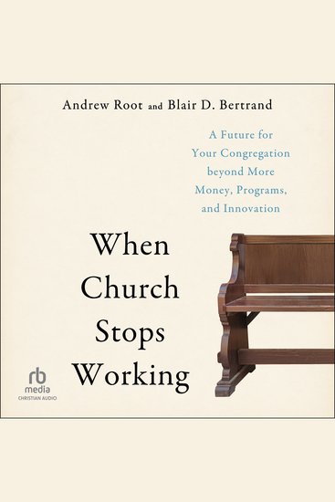 When Church Stops Working - A Future for Your Congregation beyond More Money Programs and Innovation - cover