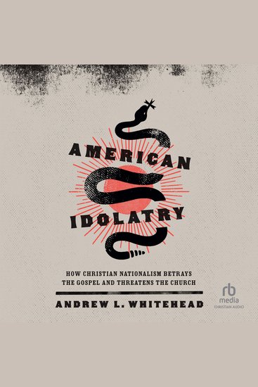American Idolatry - How Christian Nationalism Betrays the Gospel and Threatens the Church - cover