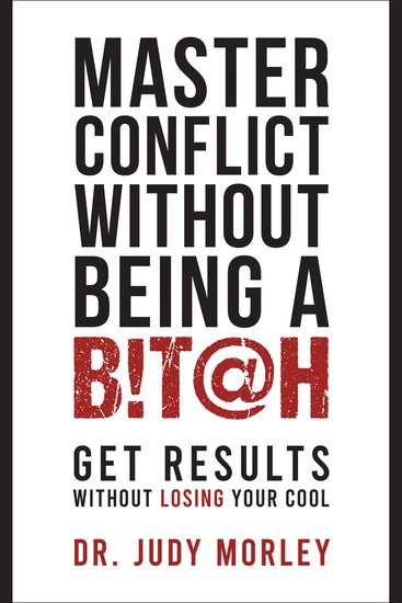 Master Conflict Without Being a B!T@H - Get Results Without Losing Your Cool - cover