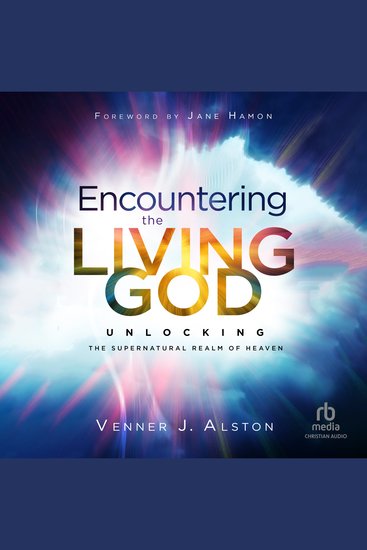 Encountering the Living God - Unlocking the Supernatural Realm of Heaven - cover
