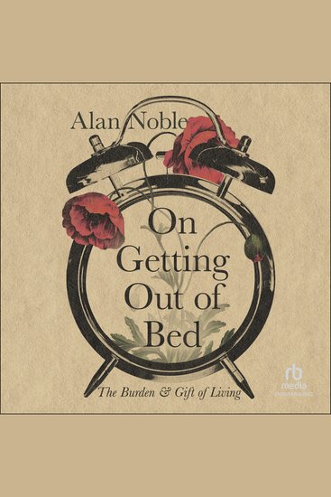 On Getting Out of Bed - The Burden and Gift of Living - cover