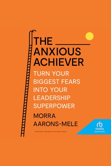 The Anxious Achiever - Turn Your Biggest Fears into Your Leadership Superpower - cover
