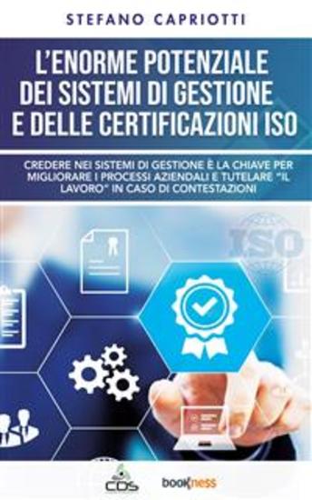 L’enorme potenziale dei sistemi di gestione e delle certificazioni ISO - Credere nei sistemi di gestione è la chiave per migliorare i processi aziendali e tutelare “il lavoro” in caso di contestazioni - cover