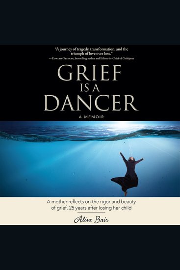 Grief Is a Dancer - A mother reflects on the rigor and beauty of grief 25 years after losing her child - cover
