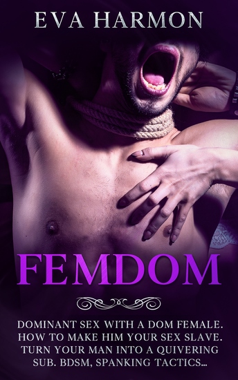 FEMDOM - Dominant Sex With a Dom Female How to Make Him Your Sex Slave Turn Your Man Into a Quivering Sub BDSM Spanking Tactics… - cover