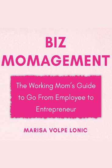 Biz MOMagement - The Working Mom's Guide to Go From Employee to Entrepreneur - cover