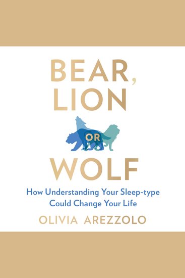 Bear Lion or Wolf - How Understanding Your Sleep Type Could Change Your Life - cover