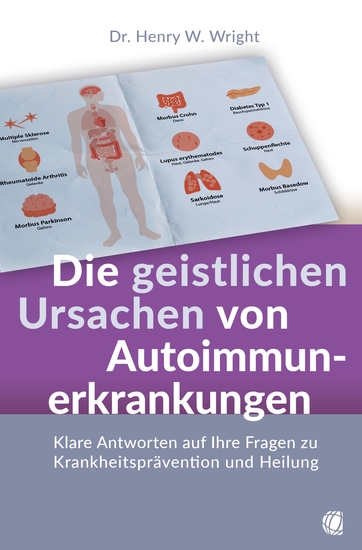 Die geistlichen Ursachen von Autoimmunerkrankungen - Klare Antworten auf Ihre Fragen zu Krankheitsprävention und Heilung - cover