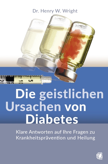 Die geistlichen Ursachen von Diabetes - Klare Antworten auf Ihre Fragen zu Krankheitsprävention und Heilung - cover