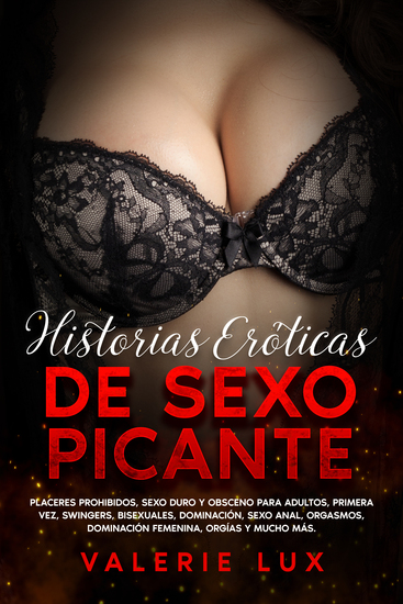 Historias eróticas de sexo picante - Placeres prohibidos sexo duro y obsceno para adultos primera vez swingers bisexuales dominación sexo anal orgasmos dominación femenina orgías y mucho más - cover