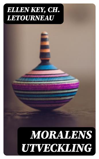 Moralens utveckling - Fri bearbetning efter Ch Letourneau: "L'évolution de la morale" - cover