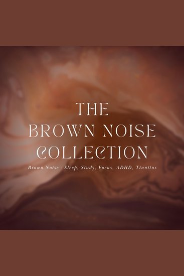 The Brown Noise Collection - Brown Noise - Sleep Study Focus ADHD Tinnitus - cover