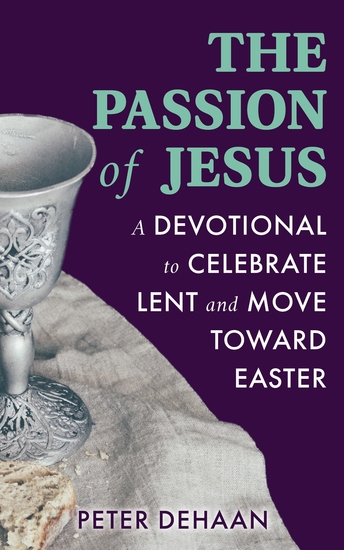 The Passion of Jesus - A Devotional to Celebrate Lent and Move Toward Easter - cover