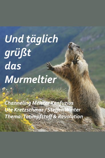 Und täglich grüßt das Murmeltier - Channeling Meister Konfuzius Ute Kretzschmar Steffen Winter Thema: Totimpfstoff & Revolution - cover