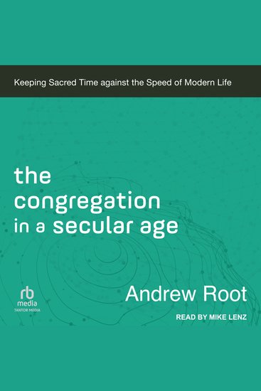The Congregation in a Secular Age - Keeping Sacred Time Against the Speed of Modern Life - cover