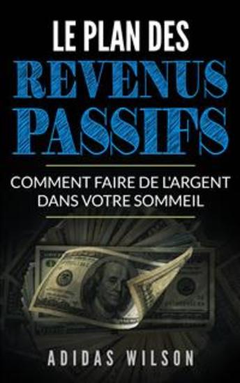 Le Plan Des Revenus Passifs - Comment Faire De L'argent Dans Votre Sommeil - cover