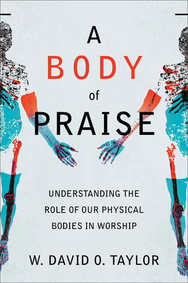 A Body of Praise - Understanding the Role of Our Physical Bodies in Worship - cover