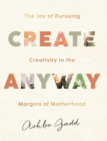 Create Anyway - The Joy of Pursuing Creativity in the Margins of Motherhood - cover