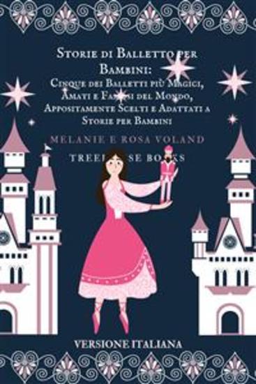 Storie di Balletto per Bambini: Cinque dei Balletti più Magici Amati e Famosi del Mondo Appositamente Scelti e Adattati a Storie per Bambini - cover