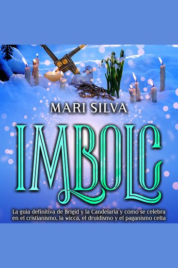 Imbolc: La guía definitiva de Brigid y la Candelaria y cómo se celebra en el cristianismo la wicca el druidismo y el paganismo celta - cover
