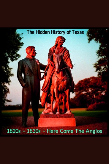 The Hidden History of Texas - 1820s – 1830s – Here Come The Anglos - cover