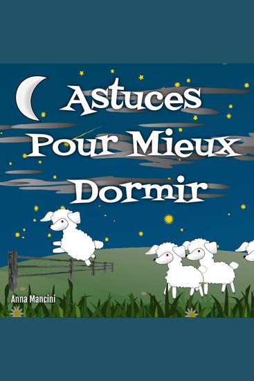 Astuces Pour Mieux Dormir - Découvrez Les Causes Souvent Ignorées Des Insomnies Et Retrouvez Un Sommeil Naturel - cover