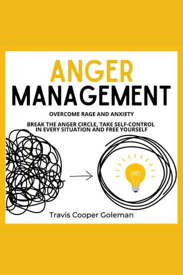 Anger Management - Overcome Rage and Anxiety Break the Anger Circle Take Self-Control in Every Situation and Free Yourself - cover