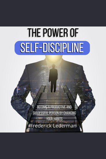 The Power of Self-Discipline Become a Productive and Successful Person by Changing Your Habits - cover