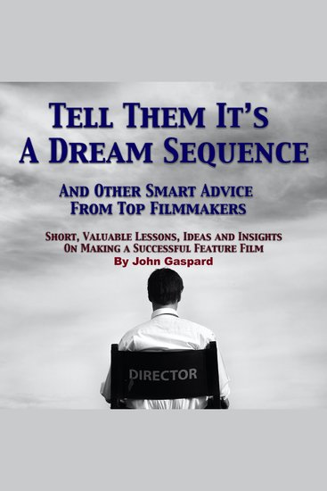 Tell Them It's A Dream Sequence: And Other Smart Advice from Top Filmmakers - cover