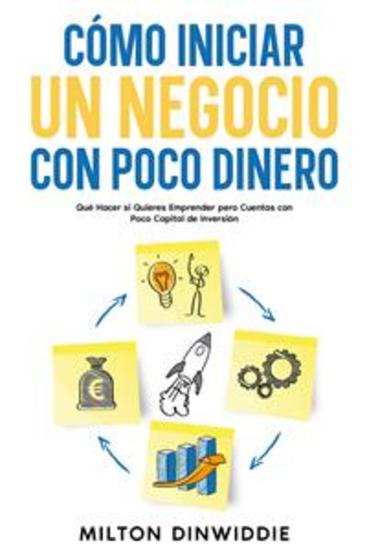 Cómo Iniciar un Negocio con Poco Dinero - Qué Hacer si Quieres Emprender pero Cuentas con Poco Capital de Inversión - cover