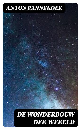 De Wonderbouw der Wereld - De Grondslagen van Ons Sterrekundig Wereldbeeld Populair Uiteengezet - cover