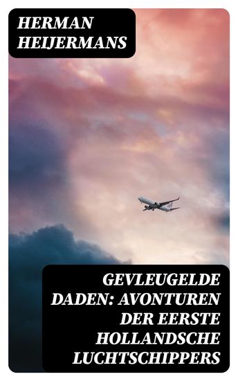 Gevleugelde Daden: Avonturen der Eerste Hollandsche Luchtschippers - cover