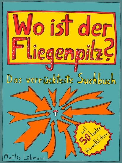 Wo ist der Fliegenpilz? - Das verrückteste Suchbuch mit 50 bunten Wimmelbildern - cover