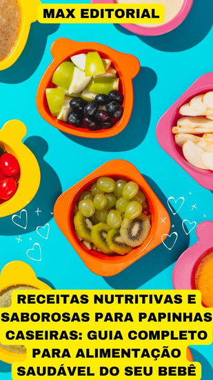 Receitas Nutritivas e Saborosas para Papinhas Caseiras - Guia completo para alimentação saudável do seu bebê - cover