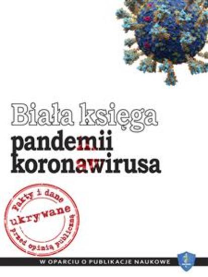 Biała ksiega pandemii koronawirusa: fakty i dane ukrywane przed opinią publiczną - W oparciu o publikacje naukowe (700+) - cover