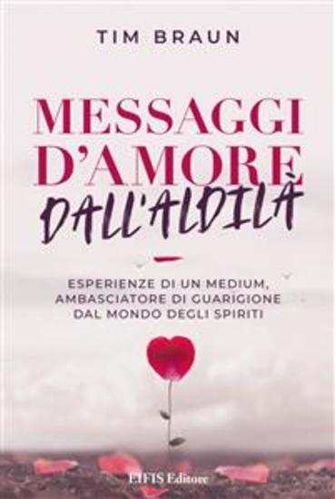Messaggi d'Amore dall'Aldilà - Il medium ambasciatore di guarigione dal mondo degli spiriti - cover