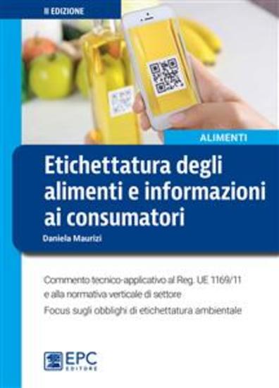 Etichettatura degli alimenti e informazioni ai consumatori - Commento tecnico-applicativo al Reg UE 1169 11 e alla normativa verticale di settore Focus sugli obblighi di etichettatura ambientale - cover